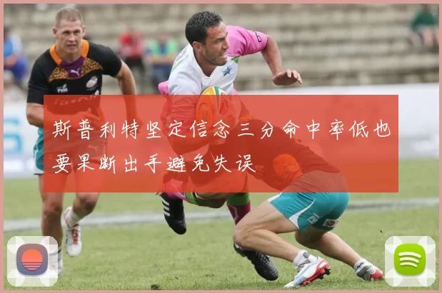 斯普利特坚定信念三分命中率低也要果断出手避免失误