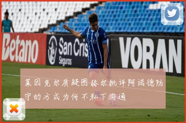 莱因克尔质疑图赫尔批评阿诺德防守的方式为何不私下沟通